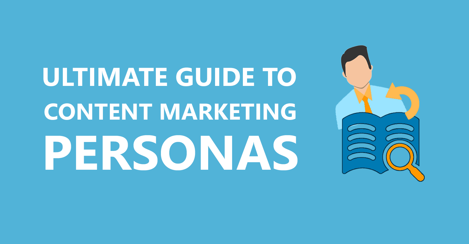 Content Marketing Personas: Your Ultimate Guide